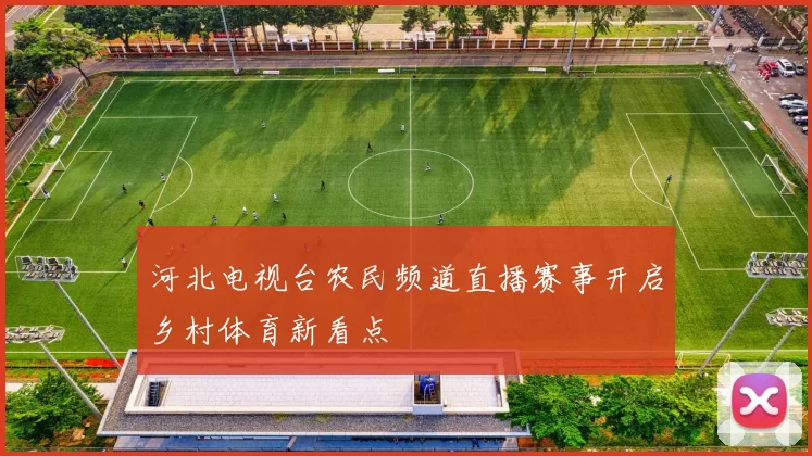 河北电视台农民频道直播赛事开启乡村体育新看点
