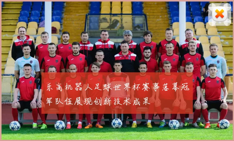 乐高机器人足球世界杯赛事落幕冠军队伍展现创新技术成果