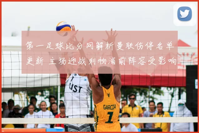 第一足球比分网解析曼联伤停名单更新 主场迎战利物浦前阵容受影响