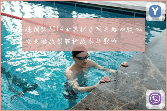 德国队2014世界杯夺冠之路回顾 四场关键战役解析战术与影响