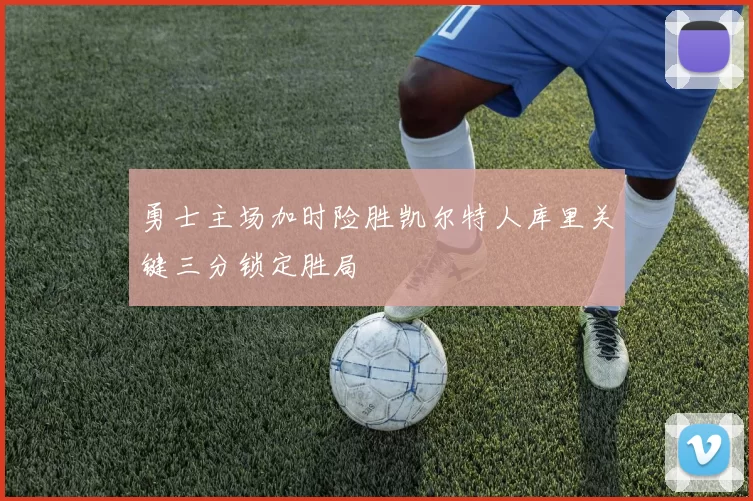 勇士主场加时险胜凯尔特人库里关键三分锁定胜局