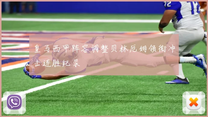 皇马西甲阵容调整贝林厄姆领衔冲击连胜纪录
